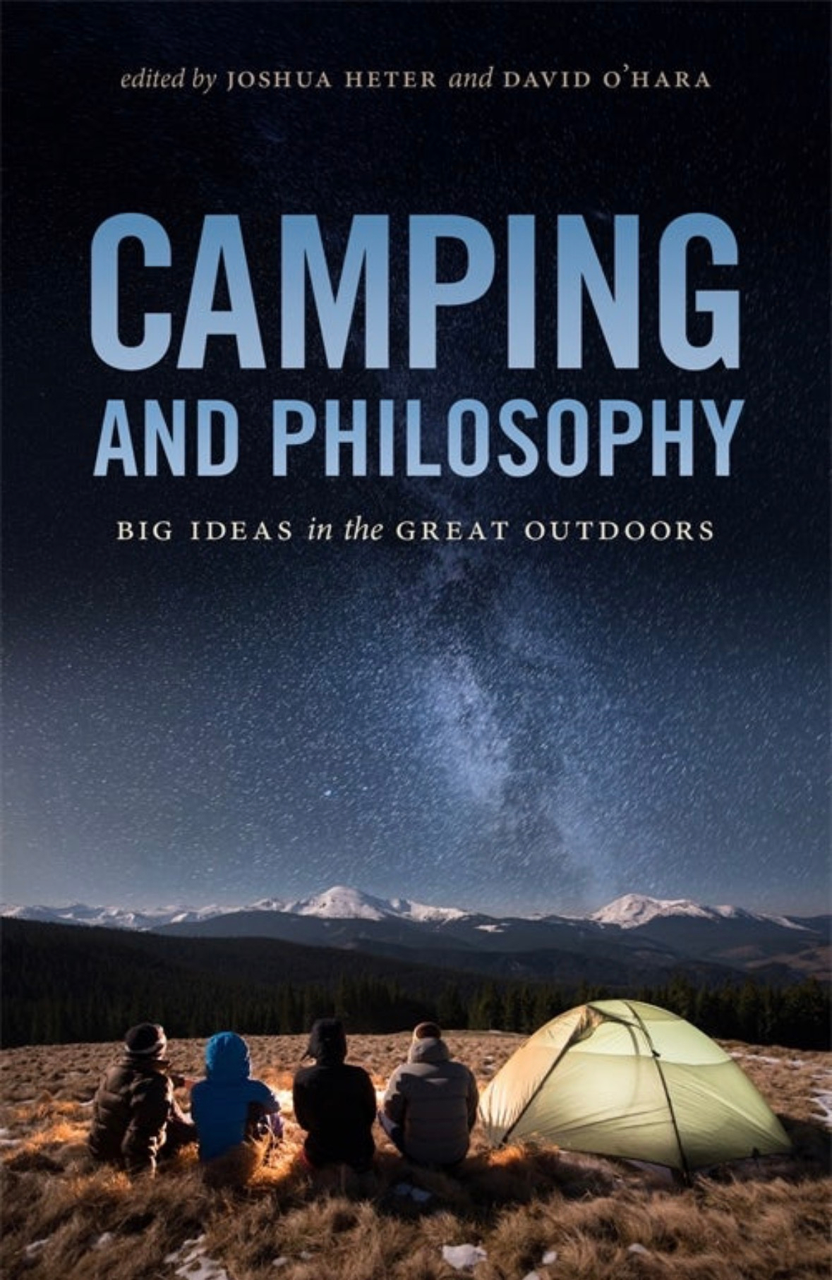Four people sitting near a tent under a starry sky with mountains in the background accompanies the cover of a book titled Camping and Philosophy: Big Ideas in the Great Outdoors, edited by Joshua Heter and David O'Hara.